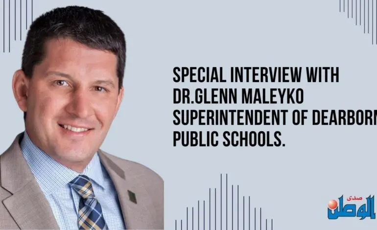 Special interview with Dr. Glenn Maleyko, superintendent of the Dearborn Public Schools