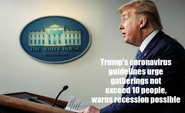 Trump’s coronavirus guidelines urge gatherings not exceed 10 people, warns recession possible
