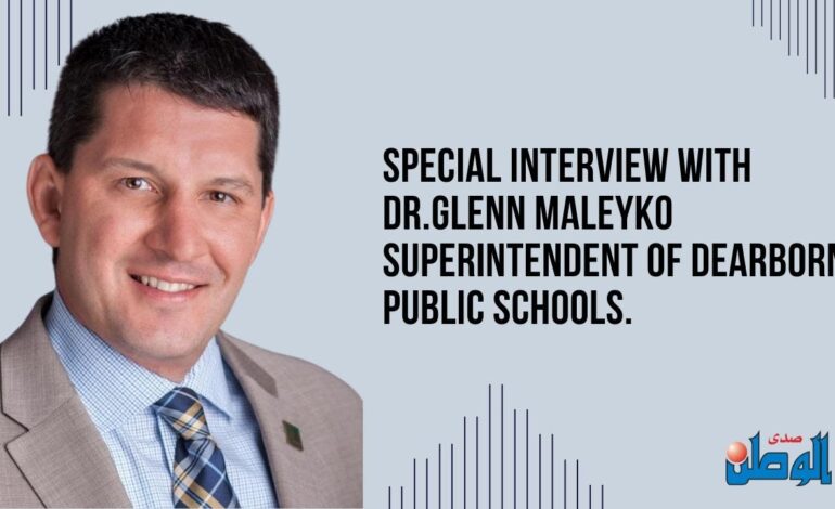 Special interview with Dr. Glenn Maleyko, superintendent of the Dearborn Public Schools